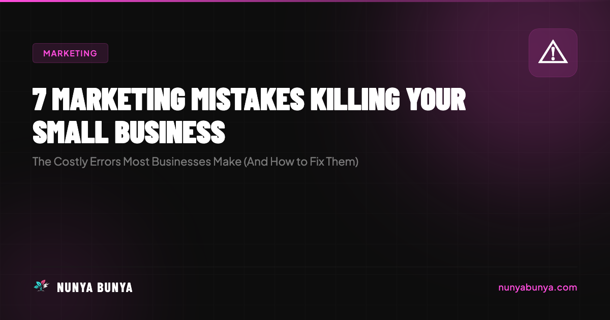 7 Marketing Mistakes That Are Killing Your Small Business